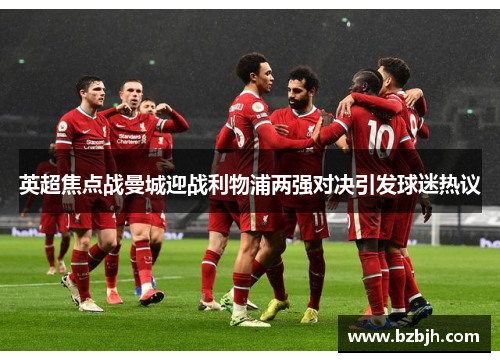 英超焦点战曼城迎战利物浦两强对决引发球迷热议
