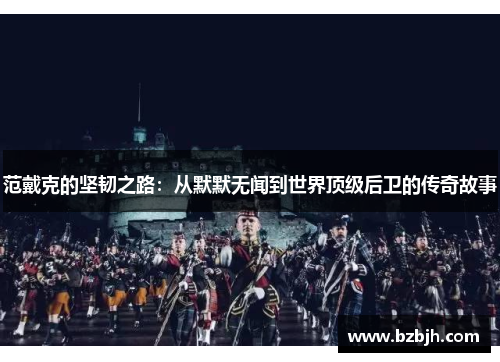 范戴克的坚韧之路：从默默无闻到世界顶级后卫的传奇故事